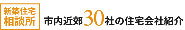 ［新築住宅 相談所］市内近郊30社の住宅会社紹介 2017年 提携建築会社着工実績1000棟以上